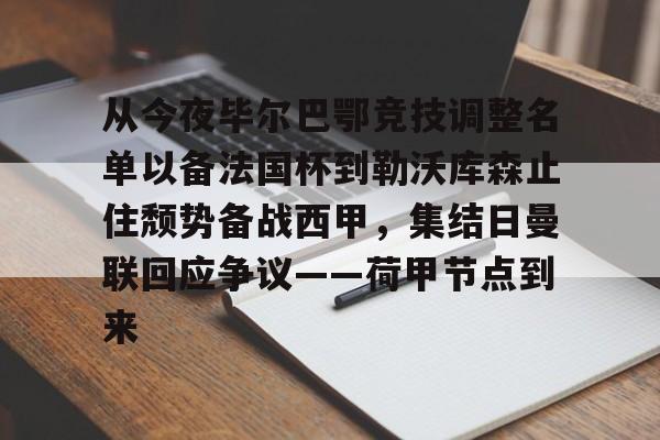 爱游戏体育-从今夜毕尔巴鄂竞技调整名单以备法国杯到勒沃库森止住颓势备战西甲，集结日曼联回应争议——荷甲节点到来(费内巴切对阵毕尔巴鄂结果)