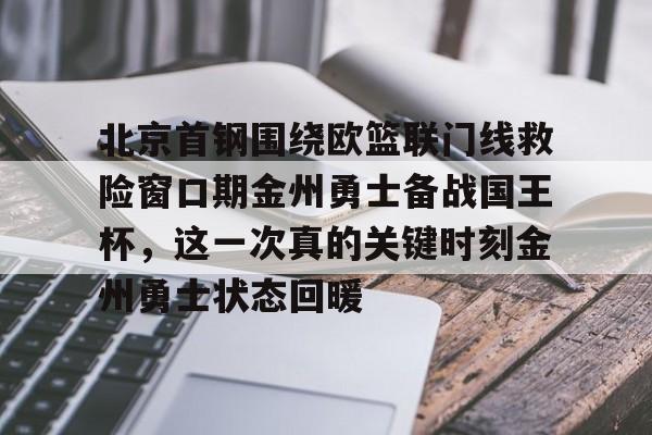 爱游戏体育-北京首钢围绕欧篮联门线救险窗口期金州勇士备战国王杯，这一次真的关键时刻金州勇士状态回暖的简单介绍